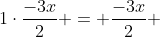 1\cdot\frac{-3x}{2} = \frac{-3x}{2} 