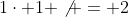 1\cdot 1 \not = 2