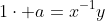 1\cdot a=x^{-1}y