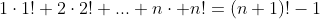 1\cdot1!+2\cdot2!+...+n\cdot n!=(n+1)!-1