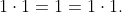1\cdot1=1=1\cdot1.