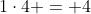 1\cdot4 = 4