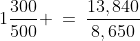 1\frac{300}{500} \:=\:\frac{13,840}{8,650}