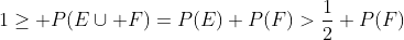 1\ge P(E\cup F)=P(E)+P(F)>\frac{1}{2}+P(F)