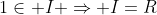 1\in I \Rightarrow I=R