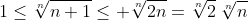 1\leq\sqrt[n]{n+1}\leq \sqrt[n]{2n}=\sqrt[n]{2}\,\sqrt[n]{n}