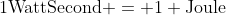 1\mbox{WattSecond} = 1 \mbox{Joule}