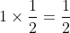 1\times\frac{1}{2}=\frac{1}{2}
