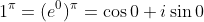 1^{\pi}=(e^0)^{\pi}=\cos0+i\sin0