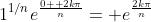 1^{1/n}e^{\frac{0+ 2k\pi}{n}}= e^{\frac{2k\pi}{n}}