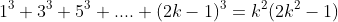 1^{3}+3^{3}+5^{3}+....+(2k-1)^{3}=k^{2}(2k^{2}-1)
