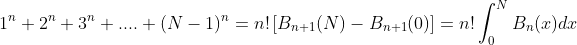 1^{n}+2^{n}+3^{n}+....+(N-1)^{n}=n!\left[B_{n+1}(N)-B_{n+1}(0)\right]=n!\int_{0}^{N}B_{n}(x)dx