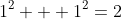 1^2 + 1^2=2