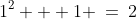 S(1)\!:\;\;1^2 + 1 \:=\:2
