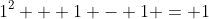 1^2 + 1 - 1 = 1