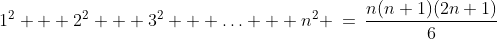1^2 + 2^2 + 3^2 + \hdots + n^2 \:=\:\dfrac{n(n+1)(2n+1)}{6}