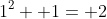 1^2+ 1= 2