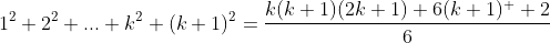 1^2+2^2+...+k^2+(k+1)^2=\frac{k(k+1)(2k+1)+6(k+1)^  2}{6}