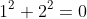 1^2+2^2=0