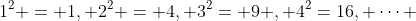 1^2 = 1, 2^2 = 4, 3^2= 9 , 4^2=16, \dots 