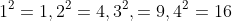 1^2=1,2^2=4,3^2,=9,4^2=16