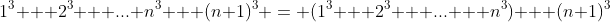 1^3 + 2^3 + ... n^3 + (n+1)^3 = (1^3 + 2^3 + ... + n^3) + (n+1)^3
