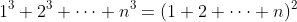 1^3+2^3+\dots+n^3=(1+2+\dots+n)^2