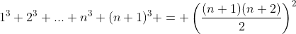 1^3+2^3+...+n^3+(n+1)^3 = \left(\frac{(n+1)(n+2)}{2}\right)^2