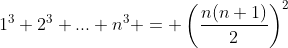 1^3+2^3+...+n^3 = \left(\frac{n(n+1)}{2}\right)^2