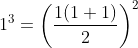 1^3=\left(\frac{1(1+1)}{2}\right)^2