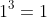 1^3=1