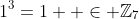 1^3=1  \in \mathbb{Z}_7