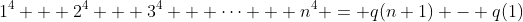 1^4 + 2^4 + 3^4 + \dots + n^4 = q(n+1) - q(1)
