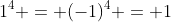 1^4 = (-1)^4 = 1