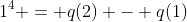 1^4 = q(2) - q(1)