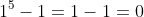 1^5-1=1-1=0
