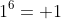 1^6= 1