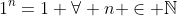 1^n=1 \forall n \in \mathbb{N}