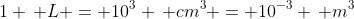 1 \, L = 10^3 \, cm^3 = 10^{-3} \, m^3