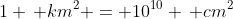 1 \, km^2 = 10^{10} \, cm^2