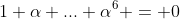 1+\alpha+...+\alpha^6 = 0