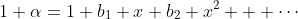 1+\alpha=1+b_1 x+b_2 x^2 + \cdots