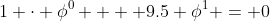 1 \cdot \phi^0  + 9.5 \phi^1 = 0