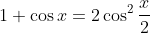 1+\cos{x}=2\cos^2\frac{x}{2}