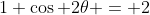 1+\cos 2\theta = 2