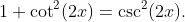 1+\cot^{2}(2x)=\csc^{2}(2x).