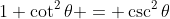 1+\cot^2{\theta} = \csc^2{\theta}