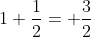 1+\frac{1}{2}= \frac{3}{2}