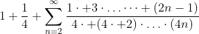 1+\frac{1}{4}+\sum^\infty_{n=2}\frac{1\cdot 3\cdot\ldots\cdots (2n-1)}{4\cdot (4\cdot 2)\cdot\ldots\cdot(4n)}