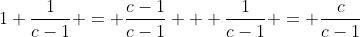 1+\frac{1}{c-1} = \frac{c-1}{c-1} + \frac{1}{c-1} = \frac{c}{c-1}